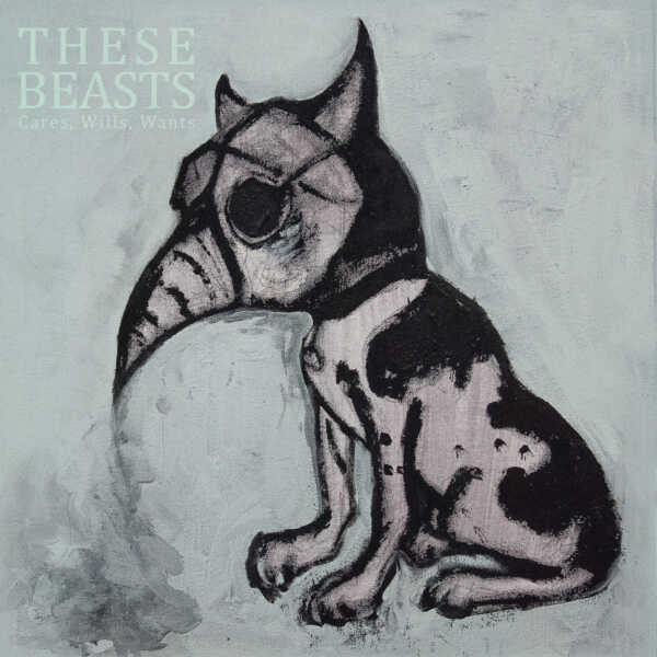 cover THESE BEASTS – Cares Wills Wants
